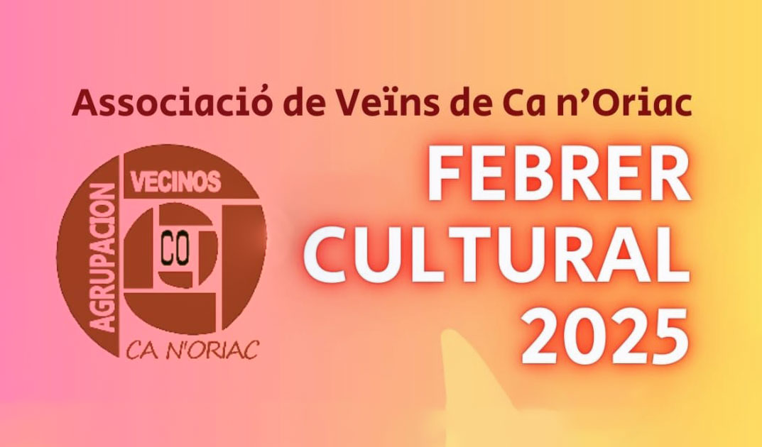 FEBRER CULTURAL 2025 DE L’ASSOCIACIÓ DE VEÏNS DE CA N’ORIAC